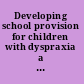 Developing school provision for children with dyspraxia a practical guide /