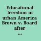 Educational freedom in urban America Brown v. Board after half a century /