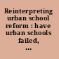 Reinterpreting urban school reform : have urban schools failed, or has the reform movement failed urban schools? /