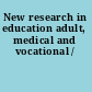 New research in education adult, medical and vocational /