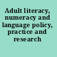 Adult literacy, numeracy and language policy, practice and research /