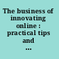 The business of innovating online : practical tips and advice from industry leaders /