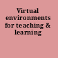 Virtual environments for teaching & learning