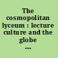 The cosmopolitan lyceum : lecture culture and the globe in nineteenth-century America /