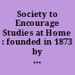 Society to Encourage Studies at Home : founded in 1873 by Anna Eliot Ticknor