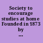 Society to encourage studies at home Founded in 1873 by Anna Eliot Ticknor ...