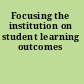 Focusing the institution on student learning outcomes