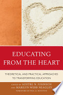 Educating from the heart theoretical and practical approaches to transforming education /