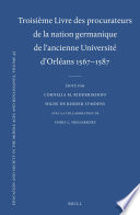 Les Livres des procurateurs de la nation germanique de l'ancienne Université d'Orléans, 1444 - 1602 Troisième Livre des procurateurs de la nation germanique de l'ancienne Université d'Orléans 1567-1587 : texte des rapports des procurateurs /