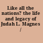 Like all the nations? the life and legacy of Judah L. Magnes /