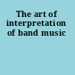 The art of interpretation of band music