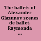 The ballets of Alexander Glazunov scenes de ballet, Raymonda and Les saisons /