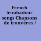 French troubadour songs Chansons de trouvères /