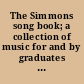 The Simmons song book; a collection of music for and by graduates and students of Simmons College, including pages from the Song book of nineteen-nineteen.