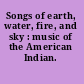 Songs of earth, water, fire, and sky : music of the American Indian.