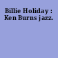 Billie Holiday : Ken Burns jazz.