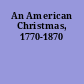 An American Christmas, 1770-1870