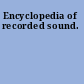 Encyclopedia of recorded sound.