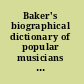 Baker's biographical dictionary of popular musicians since 1990 /