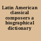 Latin American classical composers a biographical dictionary /