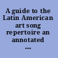 A guide to the Latin American art song repertoire an annotated catalog of twentieth-century art songs for voice and piano /
