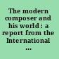 The modern composer and his world : a report from the International Conference of Composers, held at the Stratford Festival, Stratford, Ontario, Canada, August 1960 /