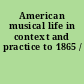 American musical life in context and practice to 1865 /