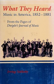 What they heard : music in America, 1852-1881, from the pages of Dwight's journal of music /