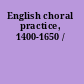 English choral practice, 1400-1650 /