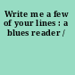 Write me a few of your lines : a blues reader /