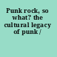 Punk rock, so what? the cultural legacy of punk /