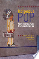 Indigenous pop : Native American music from jazz to hip hop /