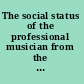 The social status of the professional musician from the Middle Ages to the 19th century /