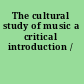 The cultural study of music a critical introduction /