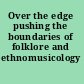 Over the edge pushing the boundaries of folklore and ethnomusicology /