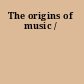 The origins of music /