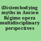 (Dis)embodying myths in Ancien Régime opera multidisciplinary perspectives /