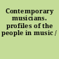 Contemporary musicians. profiles of the people in music /