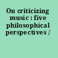 On criticizing music : five philosophical perspectives /