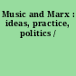 Music and Marx : ideas, practice, politics /