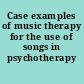 Case examples of music therapy for the use of songs in psychotherapy