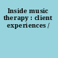 Inside music therapy : client experiences /