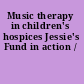 Music therapy in children's hospices Jessie's Fund in action /
