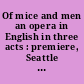 Of mice and men an opera in English in three acts : premiere, Seattle Opera, January 22, 1970 /