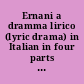 Ernani a dramma lirico (lyric drama) in Italian in four parts : premiere, Teatro la Fenice, Venice, March 9, 1844 /