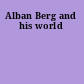 Alban Berg and his world