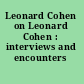 Leonard Cohen on Leonard Cohen : interviews and encounters /