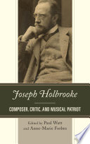 Joseph Holbrooke : composer, critic, and musical patriot /