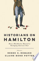 Historians on Hamilton : how a blockbuster musical is restaging America's past /