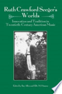 Ruth Crawford Seeger's worlds : innovation and tradition in twentieth-century American music /